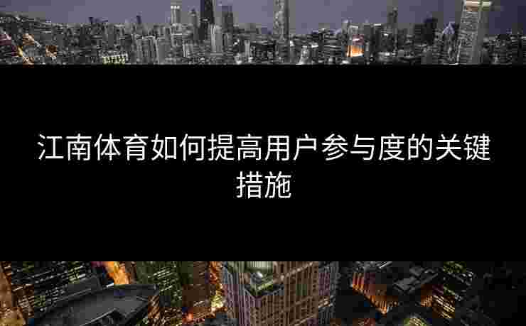 江南体育如何提高用户参与度的关键措施