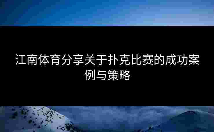 江南体育分享关于扑克比赛的成功案例与策略