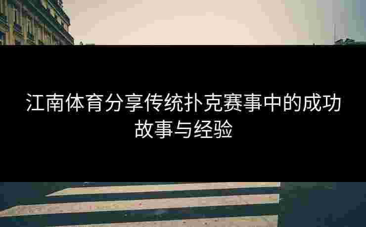 江南体育分享传统扑克赛事中的成功故事与经验