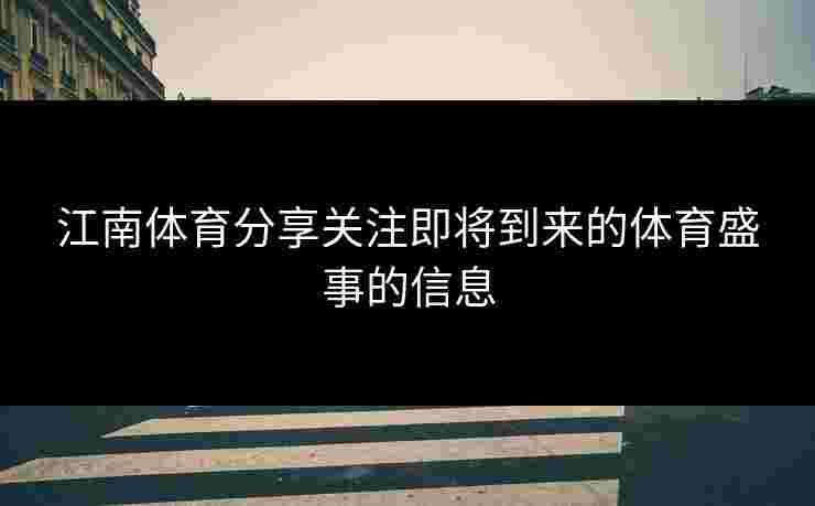 江南体育分享关注即将到来的体育盛事的信息