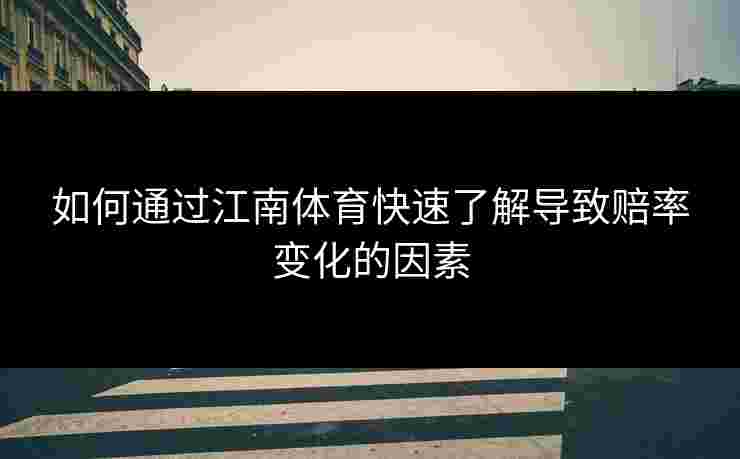 如何通过江南体育快速了解导致赔率变化的因素