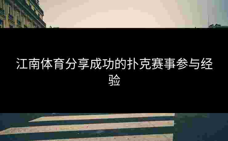 江南体育分享成功的扑克赛事参与经验