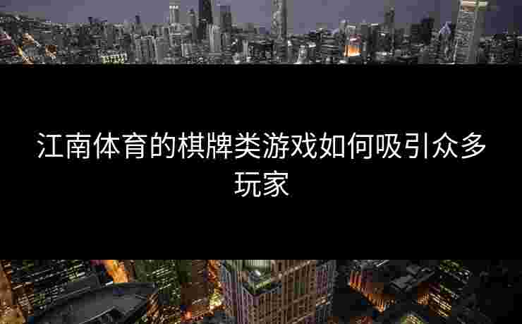 江南体育的棋牌类游戏如何吸引众多玩家
