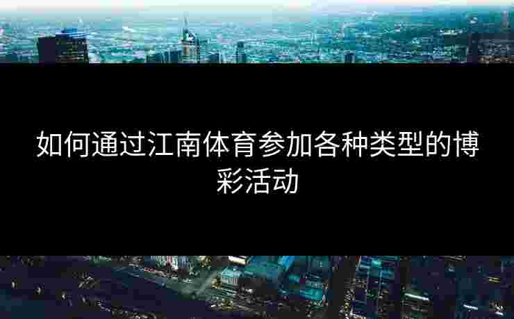 如何通过江南体育参加各种类型的博彩活动